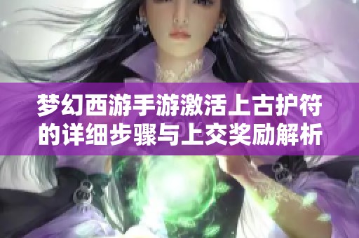 梦幻西游手游激活上古护符的详细步骤与上交奖励解析