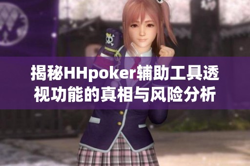 揭秘HHpoker辅助工具透视功能的真相与风险分析