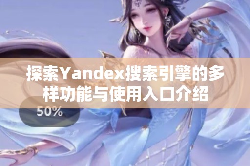 探索Yandex搜索引擎的多样功能与使用入口介绍