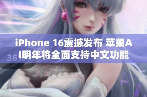 iPhone 16震撼发布 苹果AI明年将全面支持中文功能