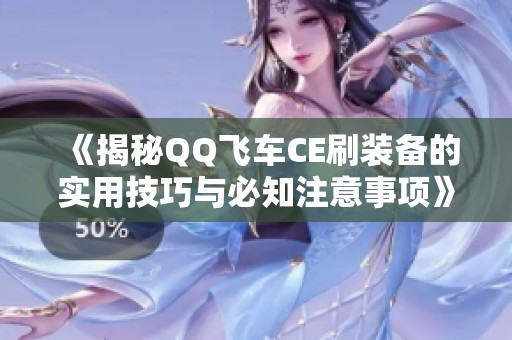 《揭秘QQ飞车CE刷装备的实用技巧与必知注意事项》