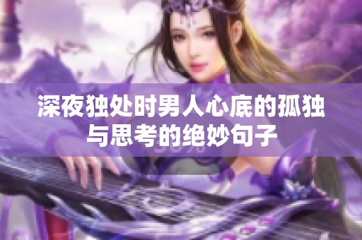 深夜独处时男人心底的孤独与思考的绝妙句子