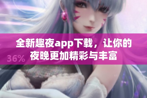 全新趣夜app下载，让你的夜晚更加精彩与丰富