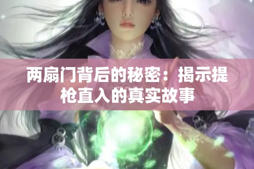 两扇门背后的秘密：揭示提枪直入的真实故事