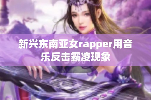 新兴东南亚女rapper用音乐反击霸凌现象