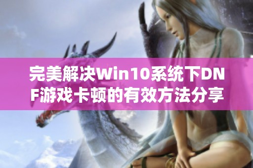 完美解决Win10系统下DNF游戏卡顿的有效方法分享