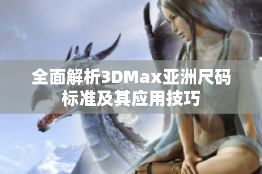 全面解析3DMax亚洲尺码标准及其应用技巧