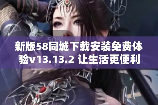 新版58同城下载安装免费体验v13.13.2 让生活更便利