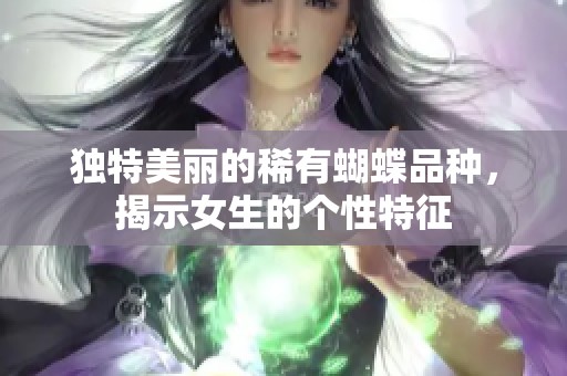 独特美丽的稀有蝴蝶品种，揭示女生的个性特征