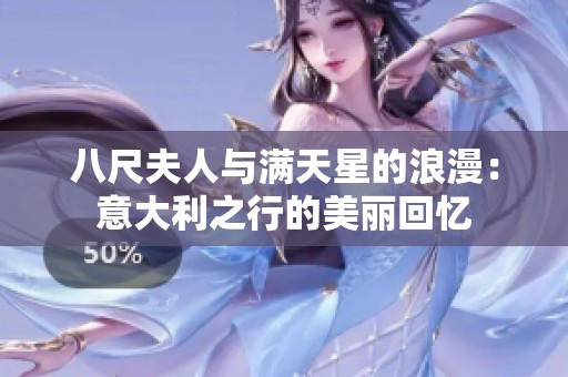 八尺夫人与满天星的浪漫：意大利之行的美丽回忆