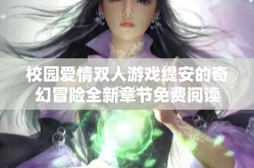 校园爱情双人游戏缇安的奇幻冒险全新章节免费阅读