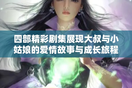 四部精彩剧集展现大叔与小姑娘的爱情故事与成长旅程