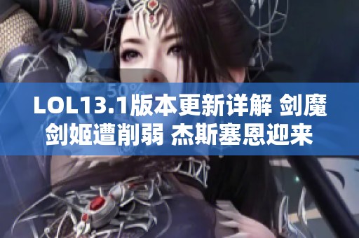 LOL13.1版本更新详解 剑魔剑姬遭削弱 杰斯塞恩迎来加强