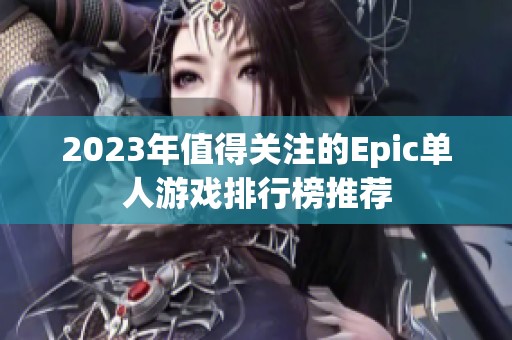 2023年值得关注的Epic单人游戏排行榜推荐