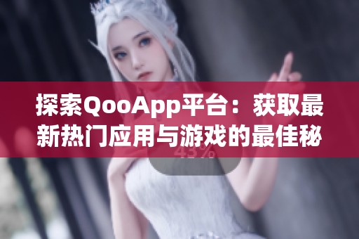 探索QooApp平台：获取最新热门应用与游戏的最佳秘诀