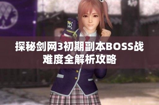 探秘剑网3初期副本BOSS战难度全解析攻略