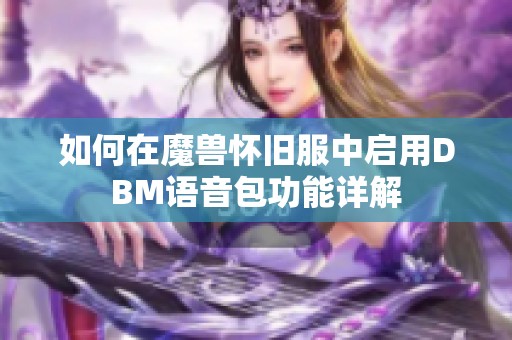 如何在魔兽怀旧服中启用DBM语音包功能详解