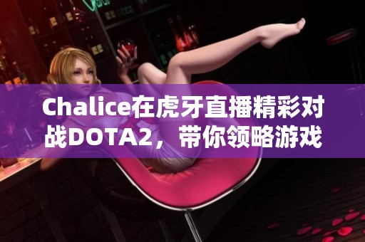 Chalice在虎牙直播精彩对战DOTA2，带你领略游戏魅力