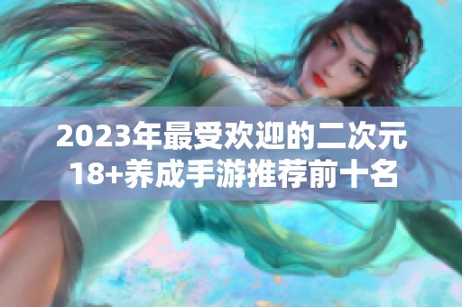 2023年最受欢迎的二次元18+养成手游推荐前十名