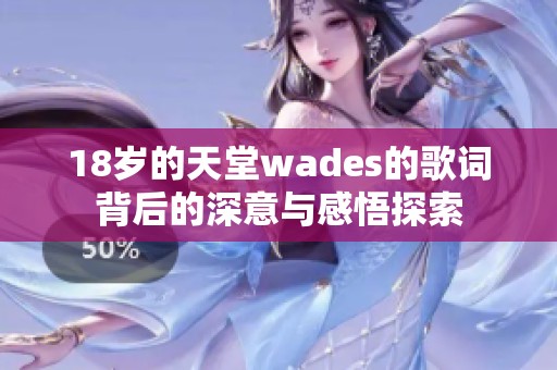 18岁的天堂wades的歌词背后的深意与感悟探索