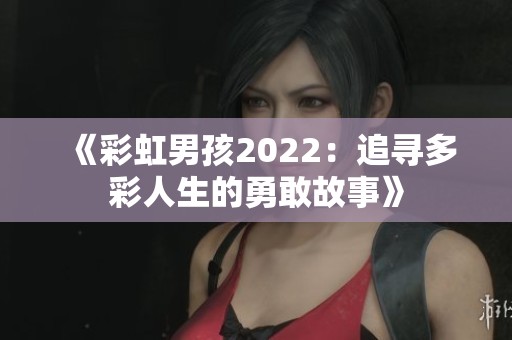 《彩虹男孩2022：追寻多彩人生的勇敢故事》