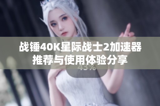 战锤40K星际战士2加速器推荐与使用体验分享