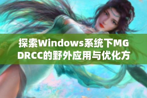 探索Windows系统下MGDRCC的野外应用与优化方案