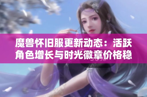 魔兽怀旧服更新动态：活跃角色增长与时光徽章价格稳定分析