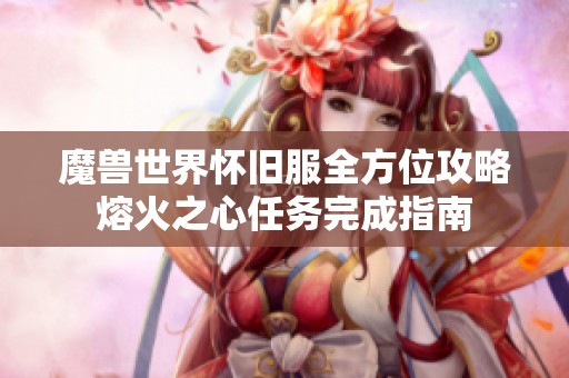 魔兽世界怀旧服全方位攻略熔火之心任务完成指南