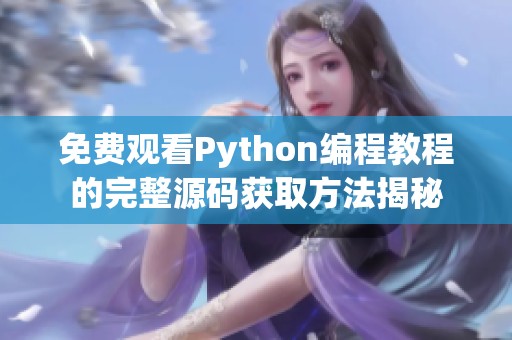 免费观看Python编程教程的完整源码获取方法揭秘