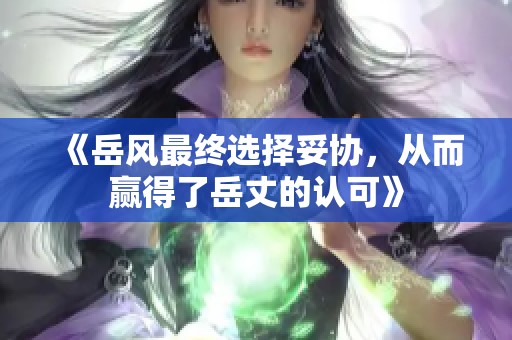 《岳风最终选择妥协，从而赢得了岳丈的认可》