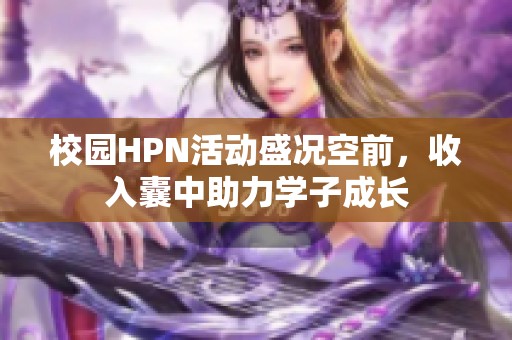 校园HPN活动盛况空前，收入囊中助力学子成长