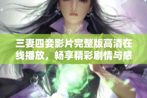 三妻四妾影片完整版高清在线播放，畅享精彩剧情与感人故事