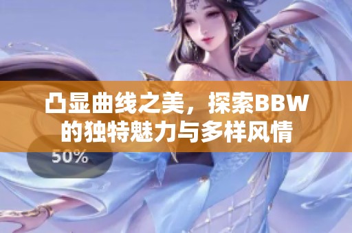 凸显曲线之美，探索BBW的独特魅力与多样风情