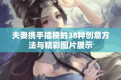 夫妻携手插秧的38种创意方法与精彩图片展示