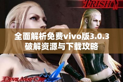 全面解析免费vivo版3.0.3破解资源与下载攻略