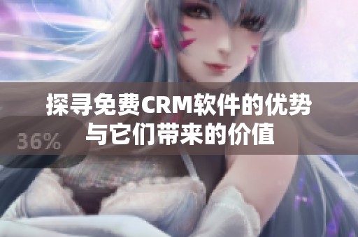 探寻免费CRM软件的优势与它们带来的价值