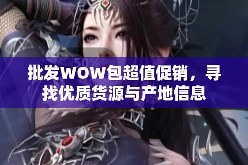 批发WOW包超值促销，寻找优质货源与产地信息