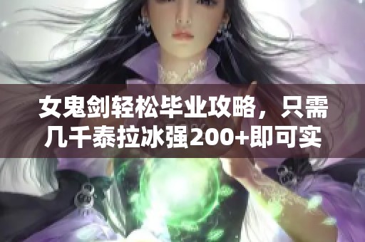 女鬼剑轻松毕业攻略，只需几千泰拉冰强200+即可实现