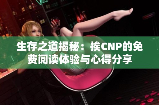 生存之道揭秘：挨CNP的免费阅读体验与心得分享