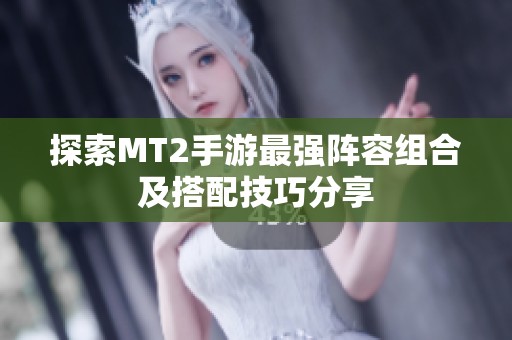 探索MT2手游最强阵容组合及搭配技巧分享