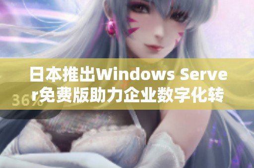 日本推出Windows Server免费版助力企业数字化转型