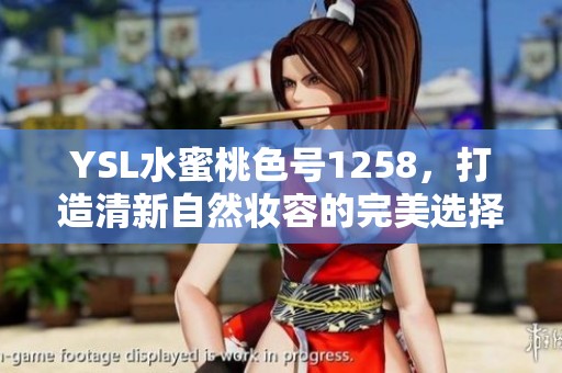 YSL水蜜桃色号1258，打造清新自然妆容的完美选择