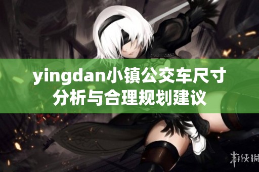 yingdan小镇公交车尺寸分析与合理规划建议