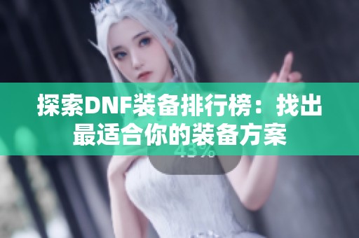 探索DNF装备排行榜：找出最适合你的装备方案