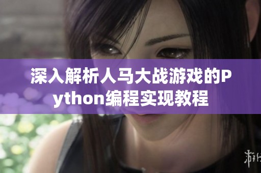 深入解析人马大战游戏的Python编程实现教程