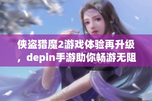 侠盗猎魔2游戏体验再升级，depin手游助你畅游无阻