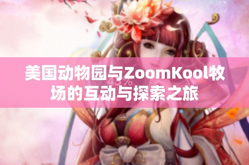 美国动物园与ZoomKool牧场的互动与探索之旅