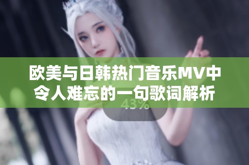 欧美与日韩热门音乐MV中令人难忘的一句歌词解析