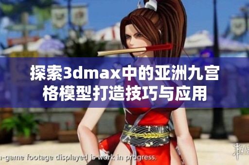 探索3dmax中的亚洲九宫格模型打造技巧与应用